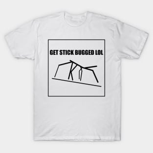 Get Stick Bugged LOL Meme T-Shirt